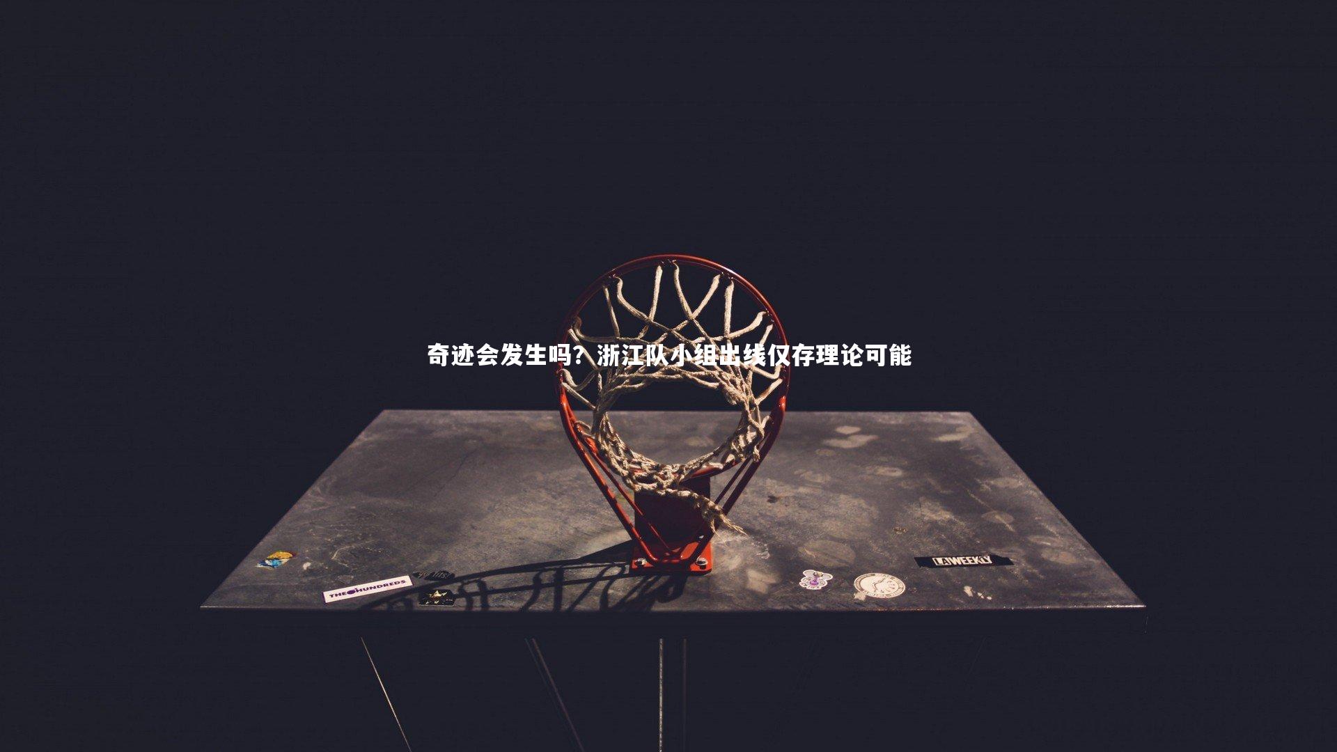 奇迹会发生吗？浙江队小组出线仅存理论可能
